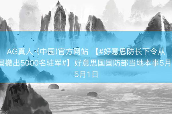 AG真人·(中国)官方网站 【#好意思防长下令从德国撤出5000名驻军#】好意思国国防部当地本事5月1日
