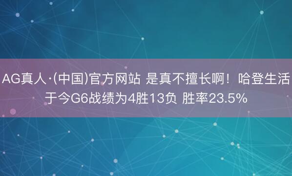 AG真人·(中国)官方网站 是真不擅长啊！哈登生活于今G6战绩为4胜13负 胜率23.5%